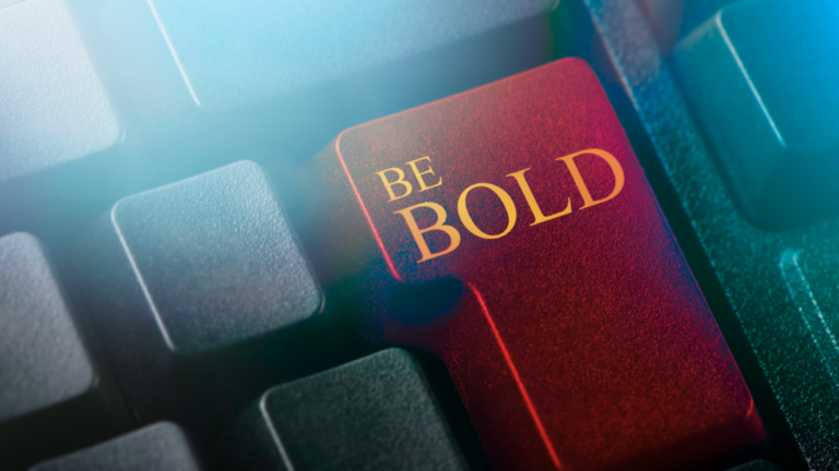 be bold